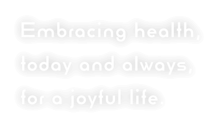 Embracing health, today and always, for a joyful life.